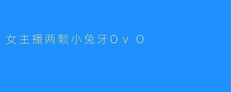 女主播两颗小兔牙OvO