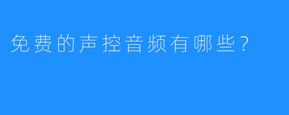 免费的声控音频有哪些？