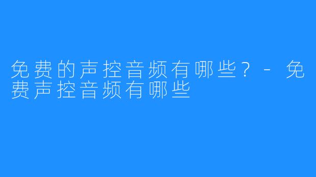 免费的声控音频有哪些？-免费声控音频有哪些