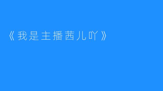《我是主播茜儿吖》