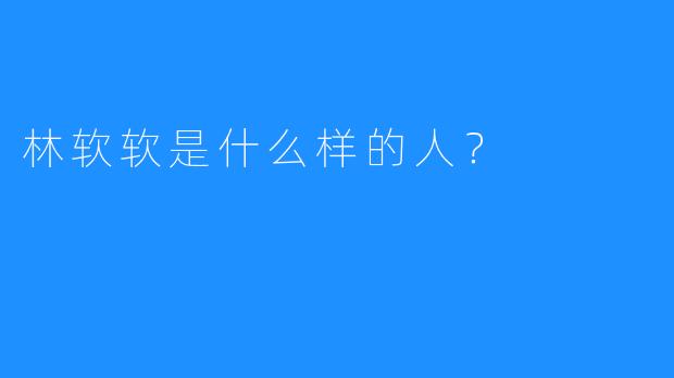 林软软是什么样的人？