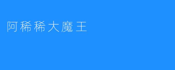 阿稀稀大魔王