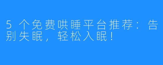 5个免费哄睡平台推荐:告别失眠,轻松入眠!