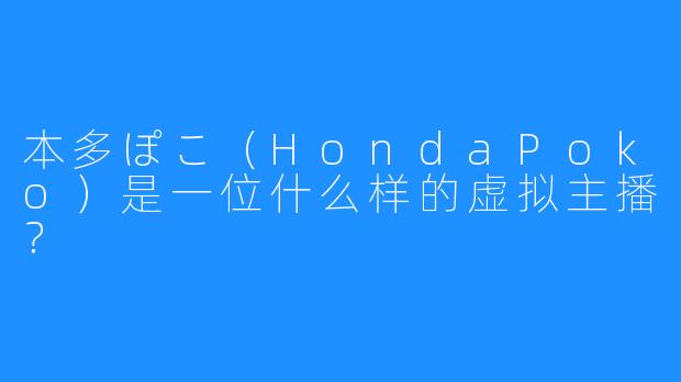 本多ぽこ（HondaPoko）是一位什么样的虚拟主播？